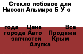 Стекло лобовое для Ниссан Альмира Б/У с 2014 года. › Цена ­ 5 000 - Все города Авто » Продажа запчастей   . Крым,Алупка